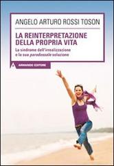 La reinterpretazione della propria vita. La sindrome dell'irrealizzazione e la sua paradossale soluzione di Angelo Arturo Rossi Toson edito da Armando Editore