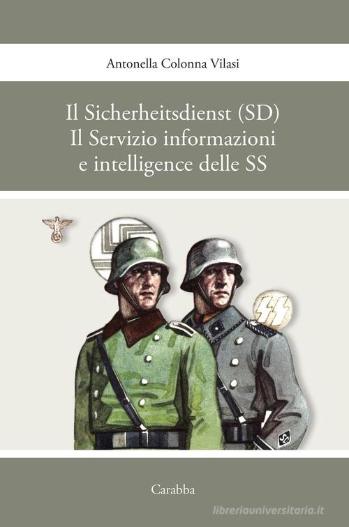 Il sicherheitsdienst (SD). Il servizio informazioni e intelligence delle SS di Antonella Colonna Vilasi edito da Carabba