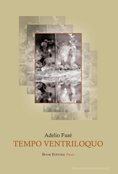 Tempo ventriloquo di Adelio Fusé edito da Book Editore