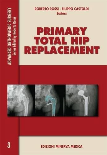 Primary total hip replacement di Roberto Rossi, Filippo Castoldi edito da Minerva Medica