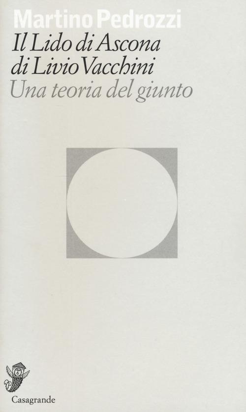 Il lido di Ascona di Livio Vacchini. Una teoria del giunto di Martino Pedrozzi edito da Casagrande