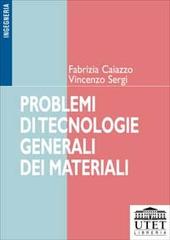 Problemi di tecnologie generali dei materiali di Fabrizia Caiazzo, Vincenzo Sergi edito da UTET Università