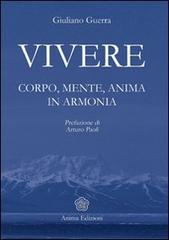 Vivere. Corpo, mente, anima in armonia di Giuliano Guerra edito da Anima Edizioni