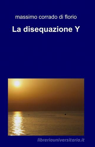 La disequazione y di Massimo C. Di Florio edito da ilmiolibro self publishing