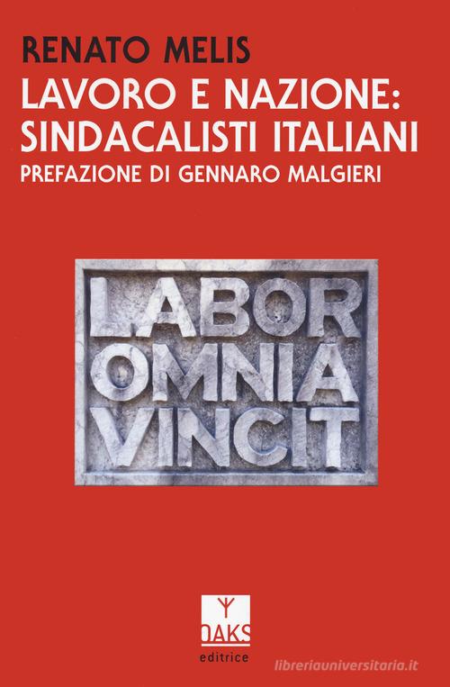 Lavoro e nazione: sindacalisti italiani di Renato Melis edito da Oaks Editrice