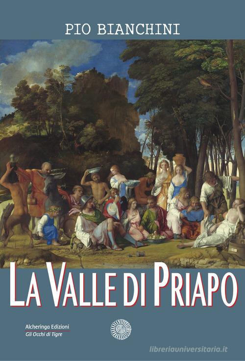 La Valle di Priapo di Pio Bianchini edito da Alcheringa