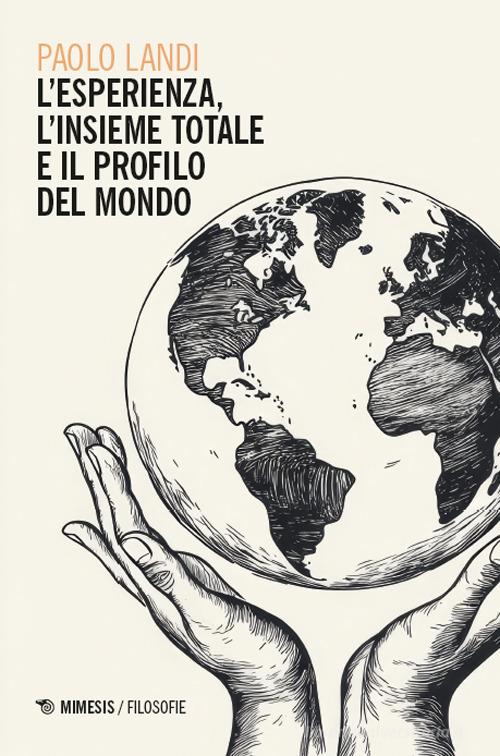 L'esperienza, l'insieme totale e il profilo del mondo di Paolo Landi edito da Mimesis