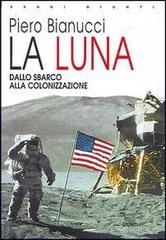 La Luna. Dallo sbarco alla colonizzazione di Piero Bianucci edito da Giunti Editore