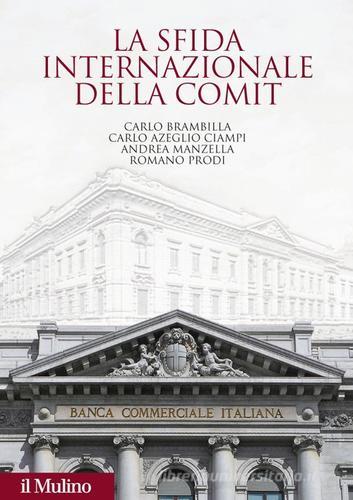 La sfida internazionale della Comit. La Banca commerciale italiana agli albori della globalizzazione edito da Il Mulino
