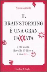 Il brainstorming è una gran cazzata e chi lavora fino alle 10 di sera è uno str... di Nicola Zanella edito da Sperling & Kupfer