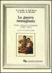 La guerra immaginata. Teatro, canzone e fotografia (1940-1943) edito da Liguori