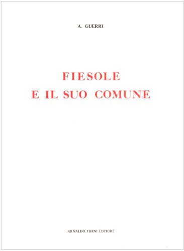 Fiesole e il suo comune (rist. anast. 1897) di Augusto Guerri edito da Forni