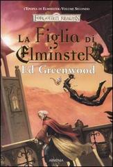 La figlia di Elminster. L'epopea di Elminster. Forgotten Realms vol.2 di Ed Greenwood edito da Armenia