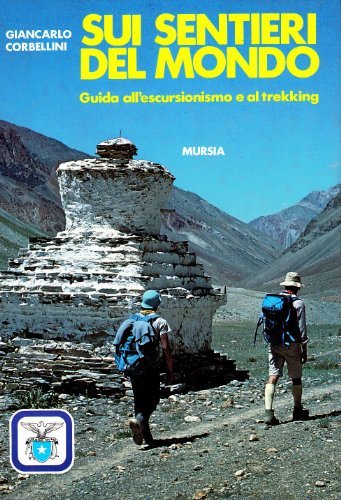 Sui sentieri del mondo. Guida all'escursionismo e al trekking di Giancarlo Corbellini edito da Ugo Mursia Editore