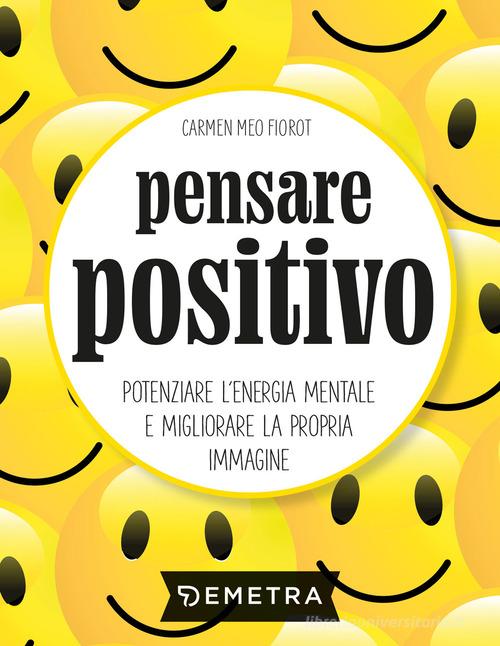 Pensare positivo. Potenziare l'energia mentale e migliorare la propria immagine di Carmen Meo Fiorot edito da Demetra