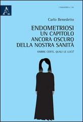 Endometriosi. Un capitolo ancora oscuro della nostra sanità. Ombre certe. Quali le luci? di Carlo Benedetto edito da Aracne