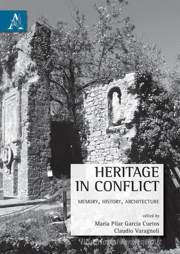 Heritage in conflict. Memory, history, architecture di M. Pilar García Cuetos edito da Aracne
