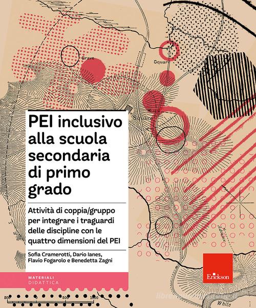 PEI inclusivo alla scuola secondaria di primo grado. Attività di coppia/gruppo per integrare i traguardi delle discipline con le quattro dimensioni del PEI. Aggiorna di Sofia Cramerotti, Dario Ianes, Flavio Fogarolo edito da Erickson