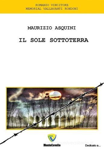 Il sole sottoterra di Maurizio Asquini edito da Montecovello