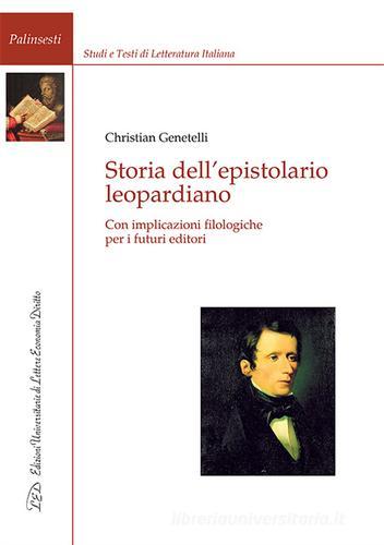 Storia dell'epistolario leopardiano. Con implicazioni filologiche per i futuri editori di Christian Genetelli edito da LED Edizioni Universitarie