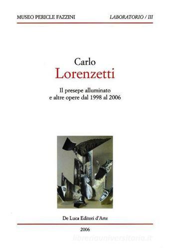 Carlo Lorenzetti. Il presepe illuminato e altre opere dal 1998 al 2006 edito da De Luca Editori d'Arte