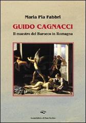 Guido Cagnacci. Il maestro del Barocco in Romagna. Ediz. illustrata di M. Pia Fabbri edito da Il Ponte Vecchio