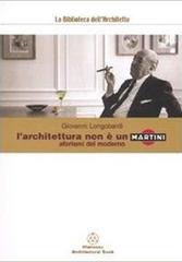 L' architettura non è un Martini. Aforismi del moderno di Giovanni Longobardi edito da Mancosu Editore