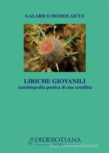 Liriche giovanili. Autobiografia poetica di una sconfitta di Galarico Homolaicus edito da Diderotiana Editrice