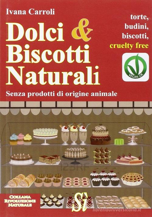 Dolci & biscotti naturali di Ivana Carroli edito da Edizioni Sì