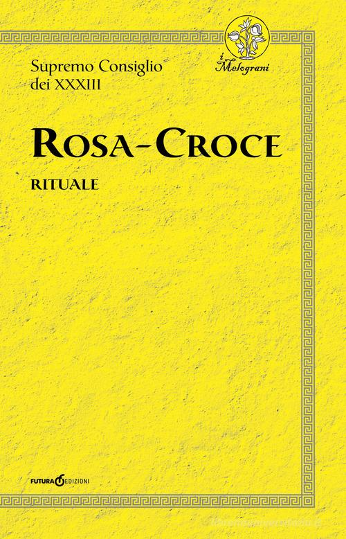 Rosa-Croce. Rituale di Supremo Consiglio dei XXXIII edito da Futura Libri