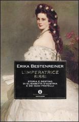 L' imperatrice Sissi. Storia e destino di Elisabetta d'Austria e dei suoi fratelli di Erika Bestenreiner edito da Mondadori