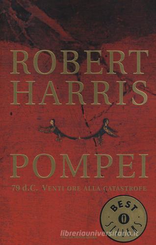 Pompei. 79 d.C. Venti ore alla catastrofe di Robert Harris edito da Mondadori