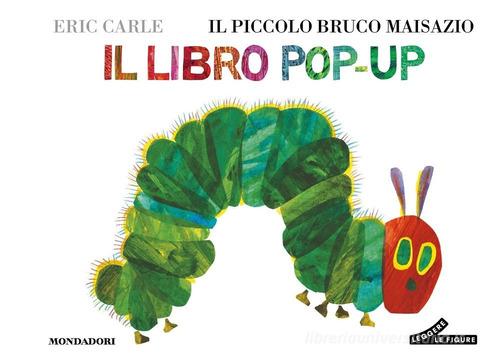 Il piccolo bruco Maisazio. Il libro pop-up. Ediz. a colori di Eric Carle edito da Mondadori