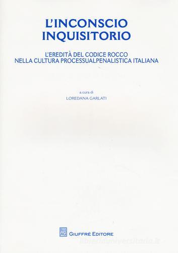 L' inconscio inquisitorio. L'eredità del Codice Rocco nella cultura processualpenalistica italiana edito da Giuffrè