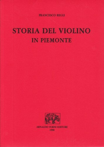 Storia del violino in Piemonte (rist. anast. 1863) di Francesco Regli edito da Forni