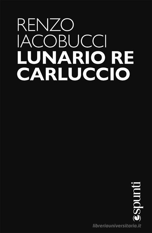 Lunario re Carluccio di Renzo Iacobucci edito da libreriauniversitaria.it