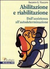 Abilitazione e riabilitazione. Dall'assistenza all'autodeterminazione di Ascanio G. Vaccaro edito da McGraw-Hill Companies