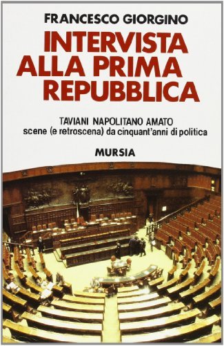 Intervista alla prima Repubblica: Taviani, Napolitano, Amato. Scene (e retroscena) da cinquant'anni di politica di Francesco Giorgino edito da Ugo Mursia Editore