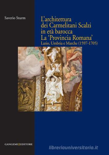 L' architettura dei Carmelitani Scalzi in età barocca. La «Provincia Romana». Lazio, Umbria e Marche (1597-1705). Ediz. illustrata di Saverio Sturm edito da Gangemi Editore