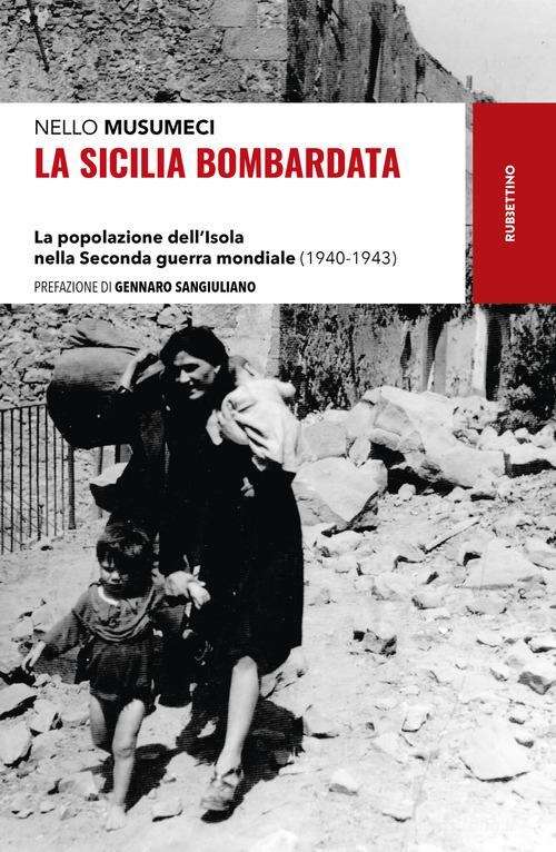 La Sicilia bombardata. La popolazione dell'Isola nella Seconda guerra mondiale (1940-1943) di Nello Musumeci edito da Rubbettino