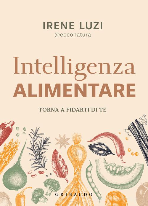 Intelligenza alimentare. Torna a fidarti di te di Irene Luzi edito da Gribaudo