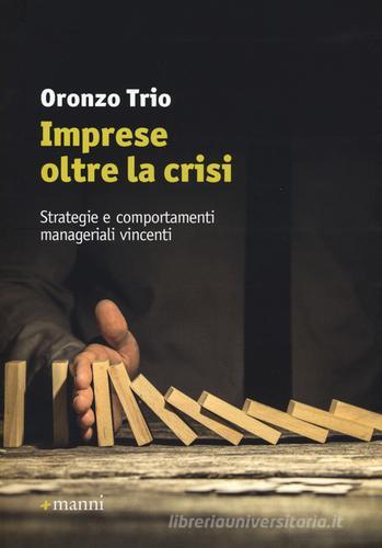 Imprese oltre la crisi. Strategie e comportamenti manageriali vincenti di Oronzo Trio edito da Manni