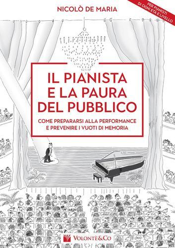 Il pianista e la paura del pubblico. Come prepararsi alla performance e prevenire i vuoti di memoria di Nicolò De Maria edito da Volontè & Co
