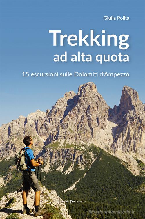 Tekking ad alta quota. 15 escursioni sulle Dolomiti d'Ampezzo di Giulia Polita edito da Editoriale Programma