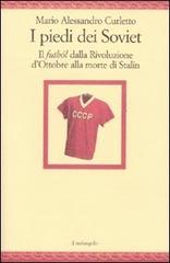 I piedi dei Soviet. Il futból dalla Rivoluzione d'Ottobre alla morte di Stalin di M. Alessandro Curletto edito da Il Nuovo Melangolo