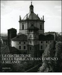 La costruzione della Basilica di San Lorenzo a Milano edito da Silvana