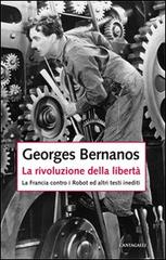 La rivoluzione della libertà. La Francia contro i Robot e altri testi inediti di Georges Bernanos edito da Cantagalli