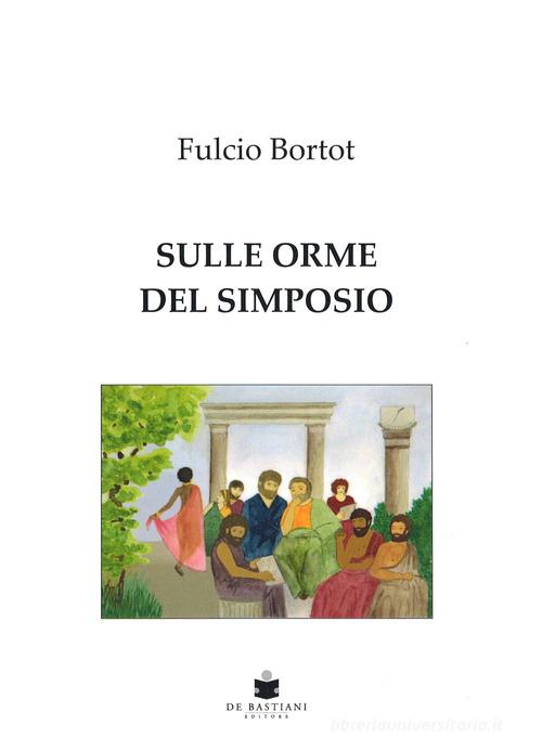 Sulle orme del simposio di Fulcio Bortot edito da De Bastiani