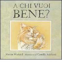 A chi vuoi bene? di Martin Waddell, Camilla Ashforth edito da AER