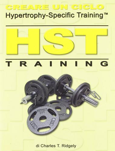 HST training. Creare un ciclo Hypertrophy-Specific Training di Charles T. Ridgely edito da La Libreria di Olympian's News